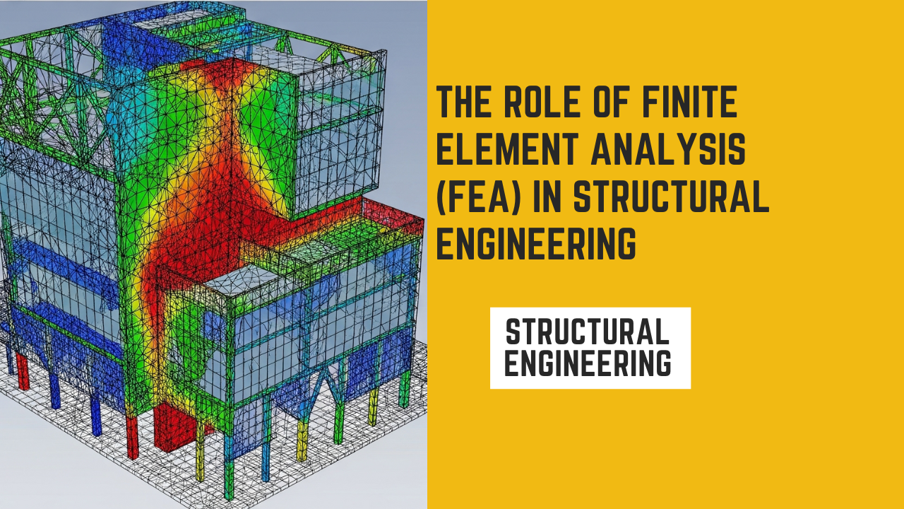 The Role of Finite Element Analysis (FEA) in Structural Engineering The Role of Finite Element Analysis (FEA) in Structural Engineering