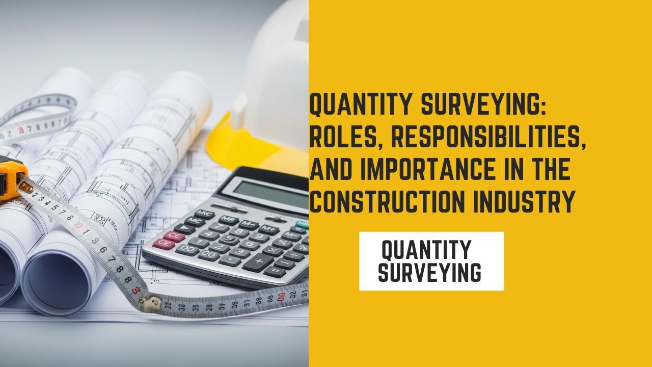 Quantity Surveying: Roles, Responsibilities, and Importance in the Construction Industry Quantity Surveying: Roles, Responsibilities, and Importance in the Construction Industry